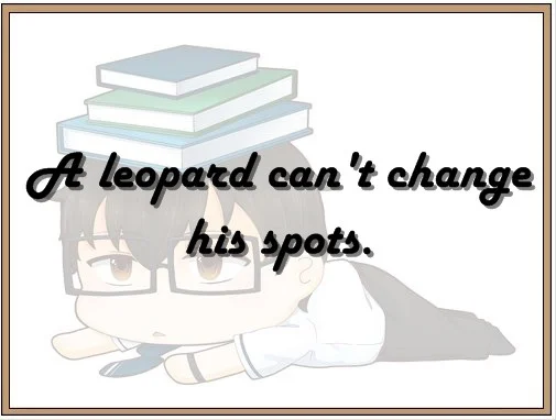 A leopard can't change his spots