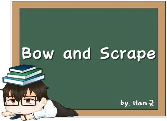 bow and scrape. (굽실거리다, 알랑거리다, 머리를 조아리다.)