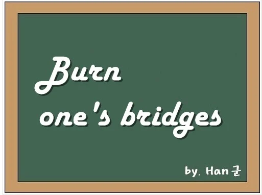 Burn one's bridges / boats