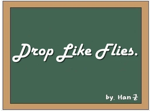 Drop like flies. (무더기로 아프다, 쓰러지다, 떼죽음을 당하다.) 1 Drop like flies