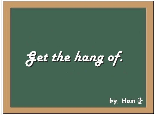 Get the hang of something