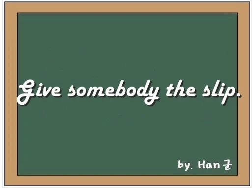 Give somebody the slip