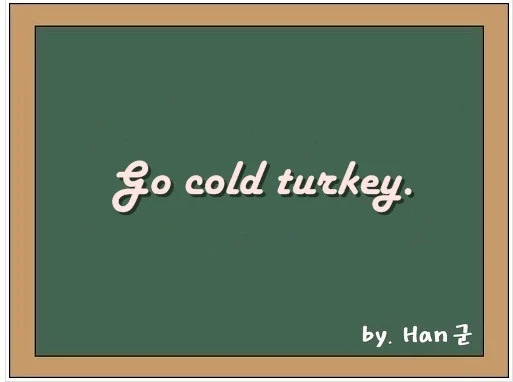 Go cold turkey