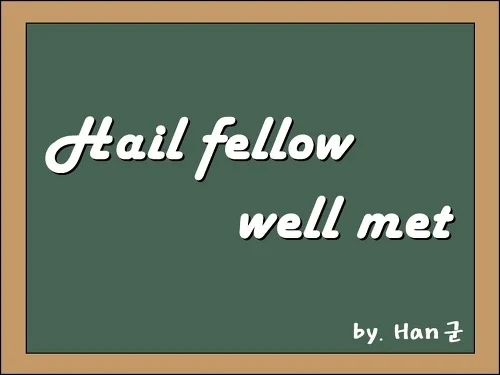 Hail fellow well met