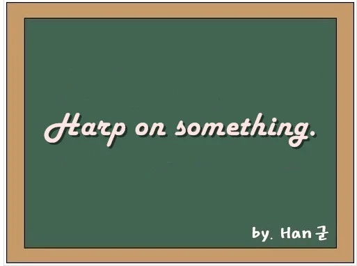 Harp on something