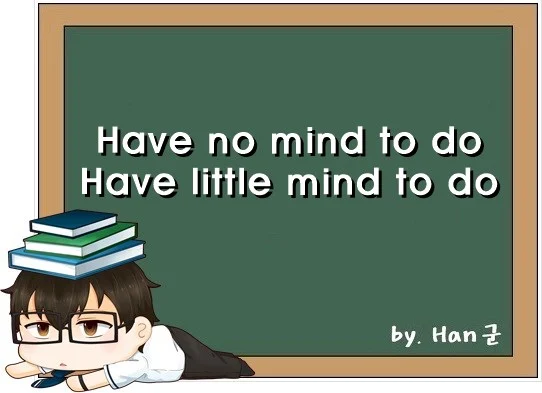 Have no mind to do Have little mind to do