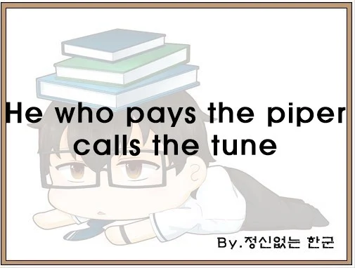 He who pays the piper calls the tune