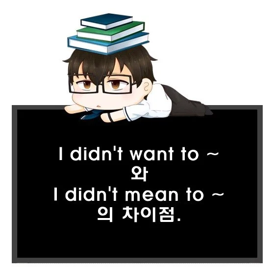 I didn't want to ~와 I didn't mean to ~차이.