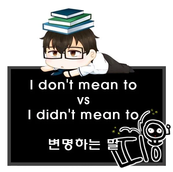 I dont mean to I didnt mean to 차이