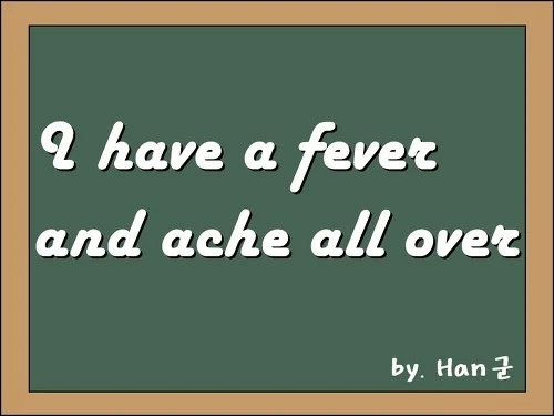 I have a fever and ache all over 