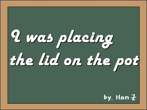 I was placing the lid on the pot
