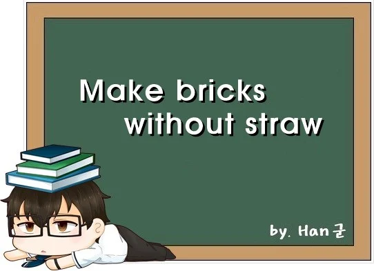Make bricks without straw