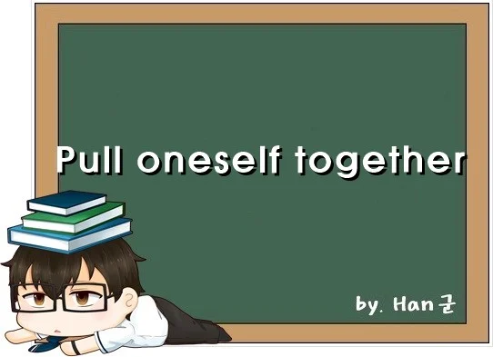 Pull oneself together