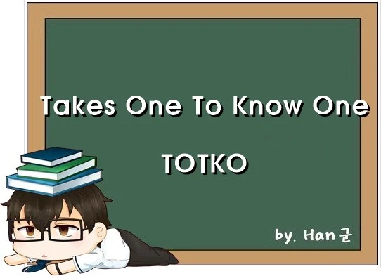 TOTKO Takes One To Know One