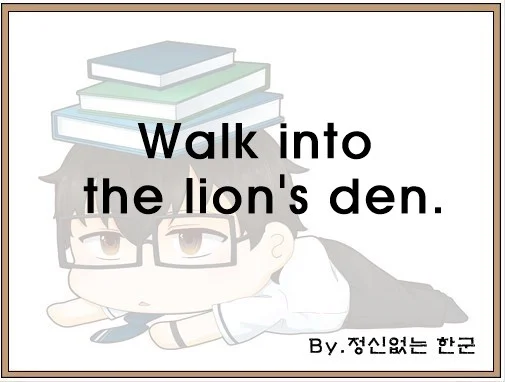 Walk into the lions den