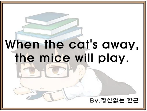 When the cats away the mice will play