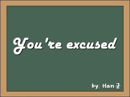 You're excused 