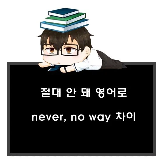 절대 안 돼 영어로. never, no way 차이.