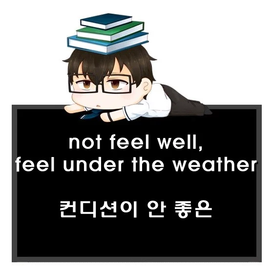 not feel well feel under the weather 컨디션이 안 좋은 영어로