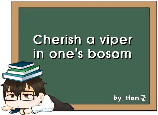 Cherish a viper in ones bosom