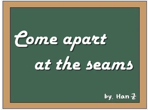Come apart at the seams