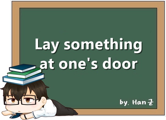 Lay something at one's door.